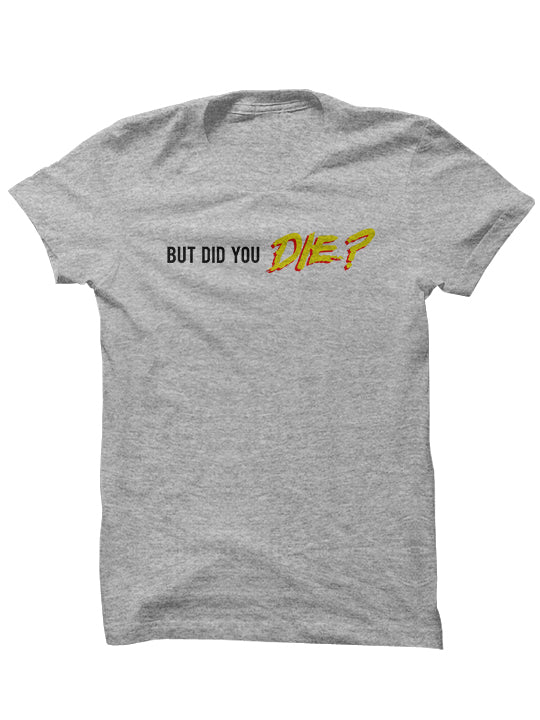 BUT DID YOU DIE? - T-Shirt