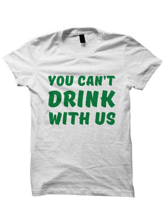 St. Patrick's Day T-shirt - YOU CAN'T DRINK WITH US