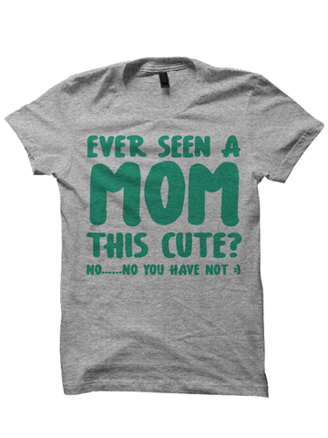 Ever Seen A Mom This Cute? T-Shirt