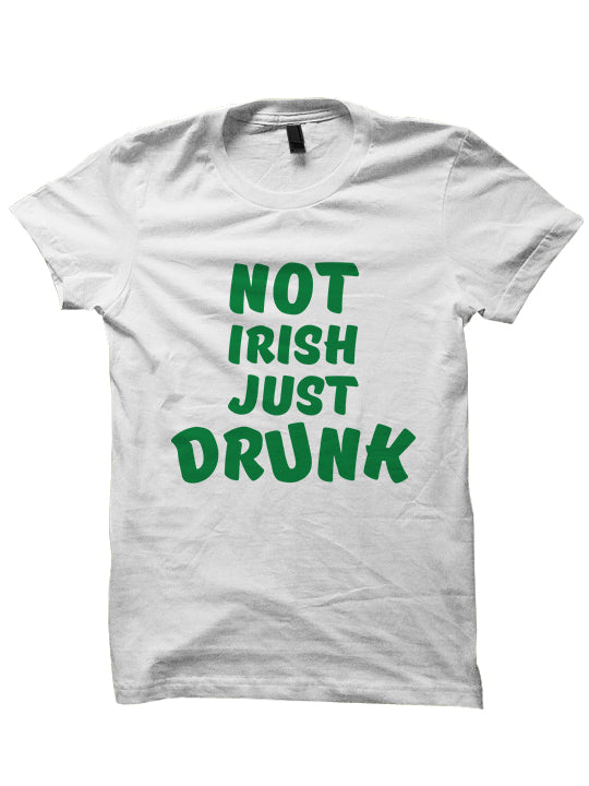 NOT IRISH JUST DRUNK - St. Patrick's Day T-shirt