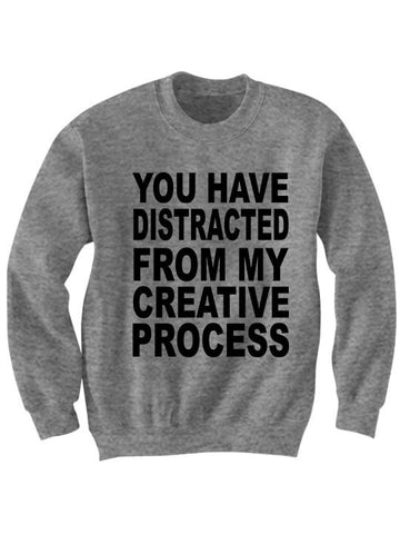 You Have Distracted From My Creative Process Sweater