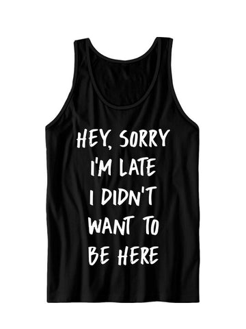 Sorry I'm Late I Didn't Want To Be Here Tank Top