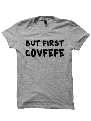 But First COVFEFE T-SHIRTS