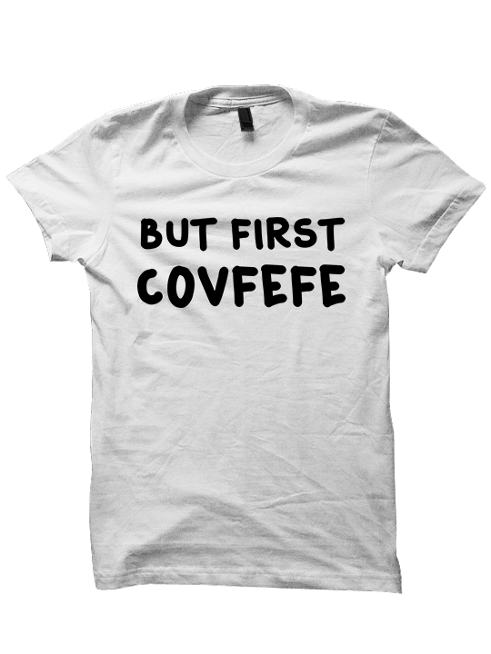 But First COVFEFE T-SHIRTS