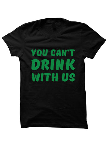 St. Patrick's Day T-shirt - YOU CAN'T DRINK WITH US