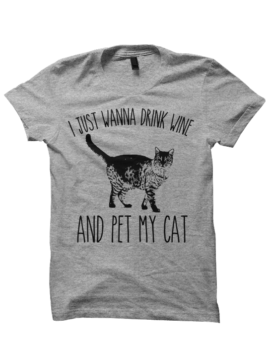 I JUST WANNA DRINK WINE AND PET MY CAT T-SHIRT
