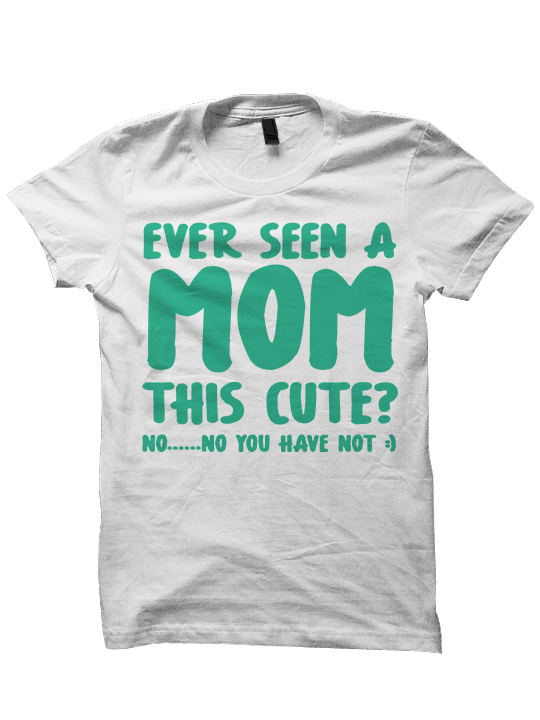 Ever Seen A Mom This Cute? T-Shirt