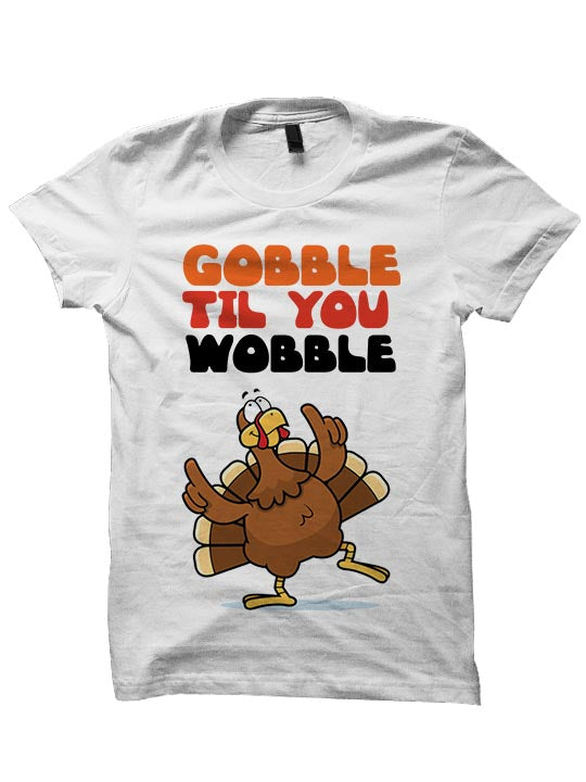 Gobble Til' You Wobble T-SHIRT