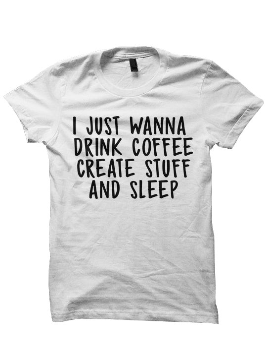 I Just Wanna Drink Coffee And Create Stuff T-SHIRT