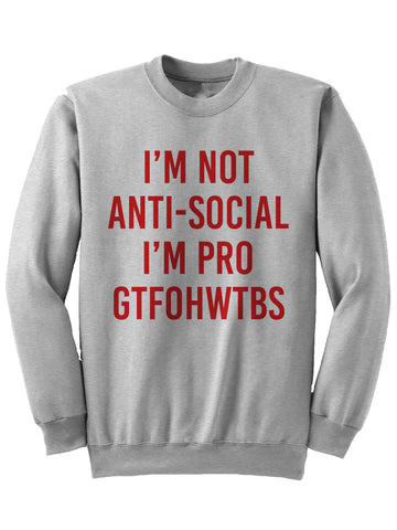 I'M NOT ANTI SOCIAL I'M PRO GTFOHWTBS - Sweatshirt