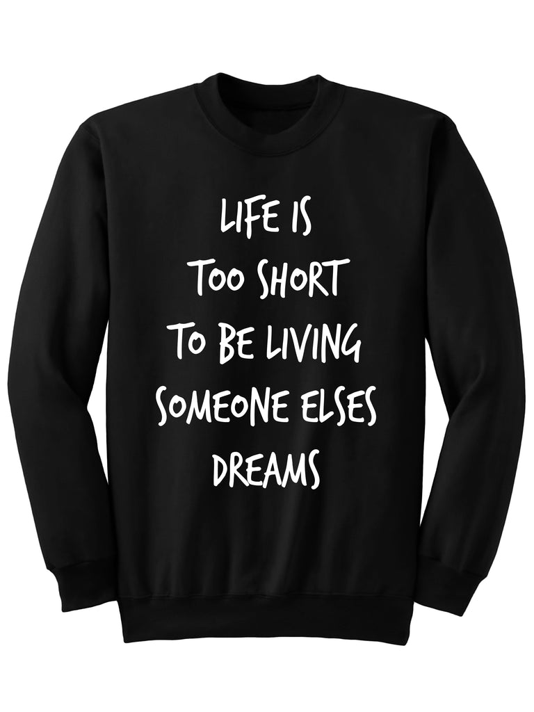 Life Is Too Short To Be Living Someone Else's Dream SWEATSHIRT