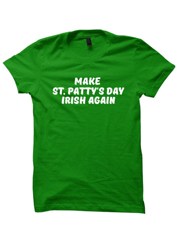 MAKE ST PATTYS DAY IRISH AGAIN - St. Patrick's Day T-shirt