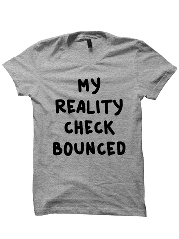 My Reality Check Bounced T-Shirt