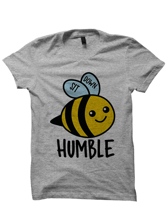 SIT DOWN BEE HUMBLE T-Shirt