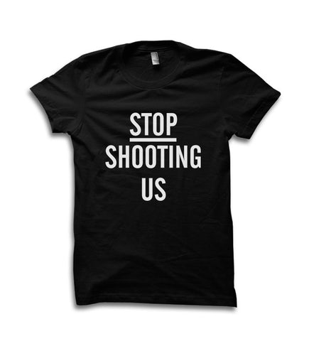 Stop Shooting Us Shirt