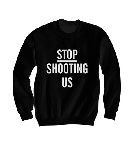 Stop Shooting Us Sweatshirt