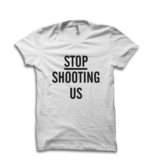 Stop Shooting Us Shirt