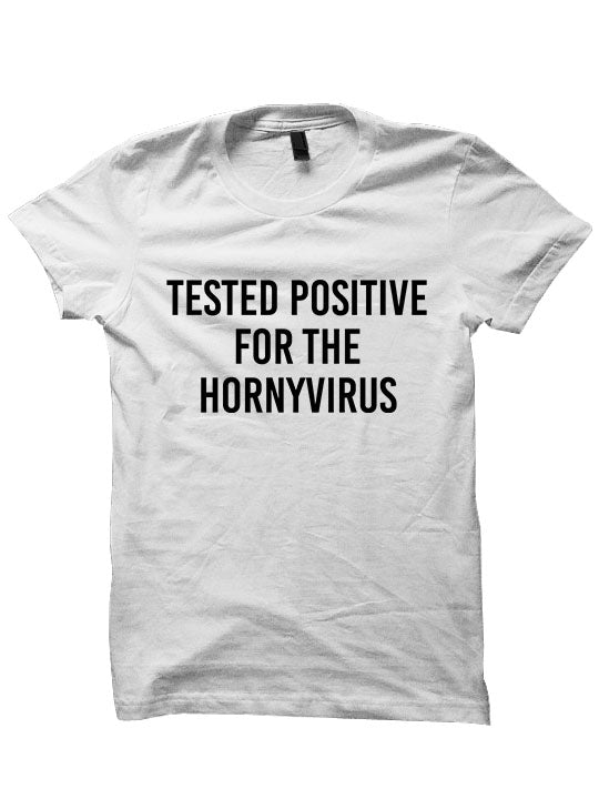 Tested Positive For The Horny Virus  T-Shirt Ladies Tops Tees Mens Fashion Cheap Gifts Funny Shirts Back To School Clothes Quarantine Outfits