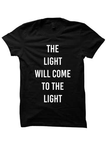 THE LIGHT WILL COME TO THE LIGHT T-shirt