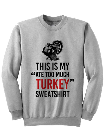 THIS IS MY ATE TOO MUCH TURKEY SWEATSHIRT  Christmas Sweatshirt