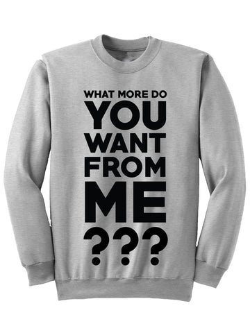 What More Do You Want From Me - Sweatshirt