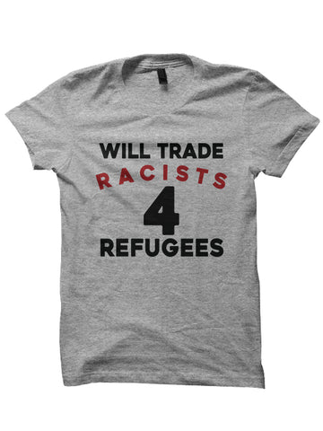 WILL TRADE RACIST 4 REFUGEES T-SHIRT