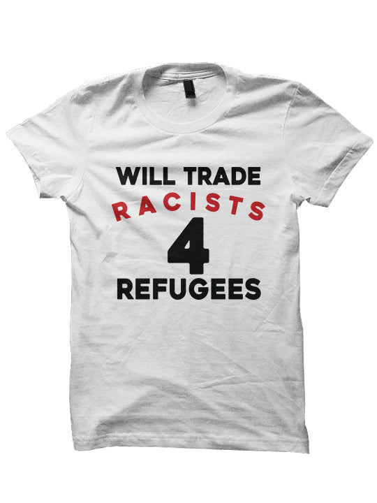 WILL TRADE RACIST 4 REFUGEES T-SHIRT