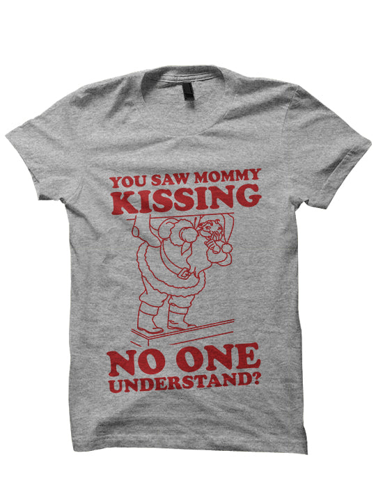 You Saw Mommy Kissing No One - CHRISTMAS Shirt