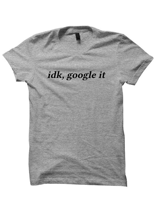 idk google it T-shirt