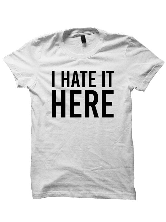 I Hate It Here T-Shirt Ladies Tops Tees Mens Fashion Cheap Gifts Funny Shirts Back To School Clothes Quarantine Outfits