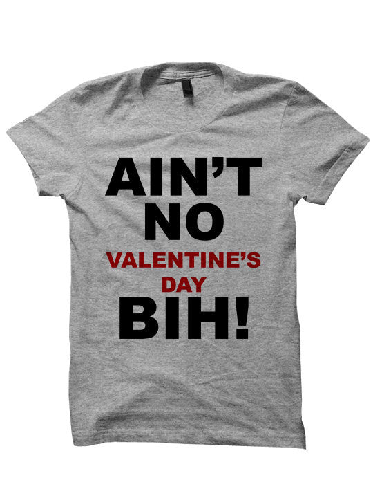 Ain't No Valentine's Day Bih T-Shirt