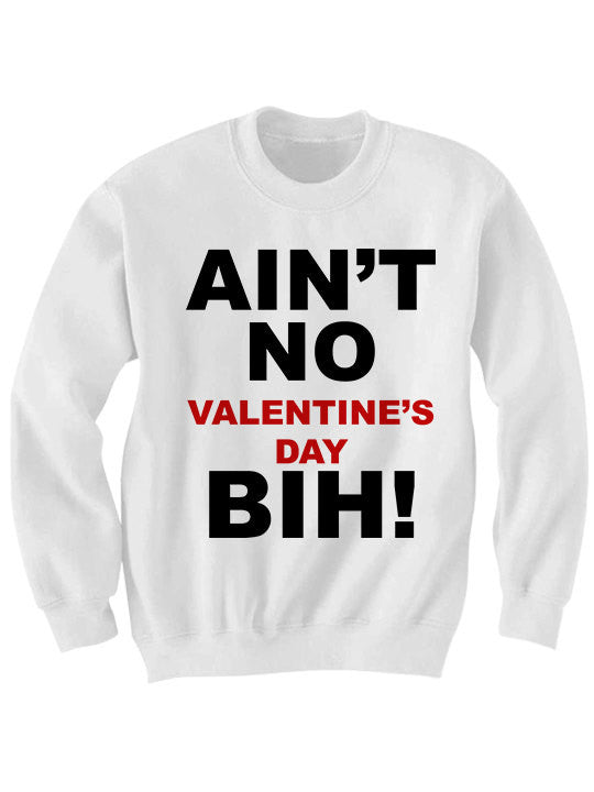 Ain't No Valentine's Day Bih Sweatshirt