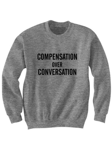 Compensation Over Conversation Sweatshirt