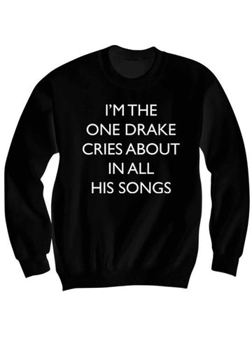 I'm The One Drake Cries About In All His Songs SweatShirt