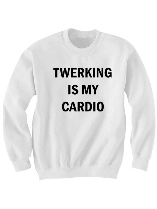 Twerking Is My Cardio Sweatshirt