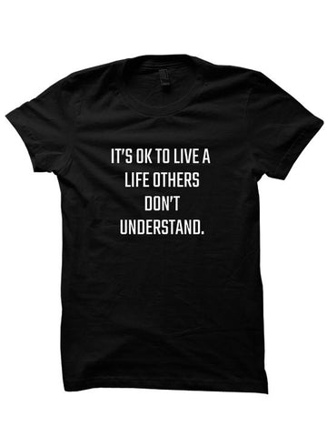 It's Ok To Live A Life Others Don't Understand T-shirt