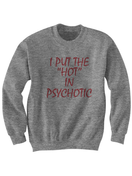 I Put The Hot In Psychotic Sweatshirt